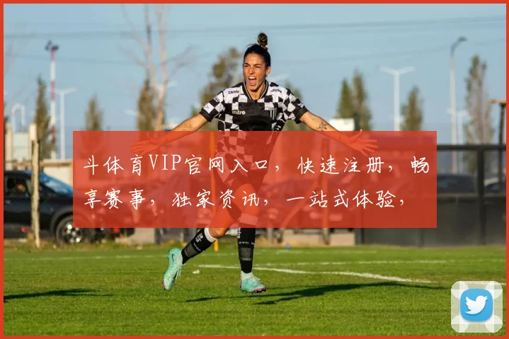 斗体育VIP官网入口，快速注册，畅享赛事，独家资讯，一站式体验，尽在斗体育